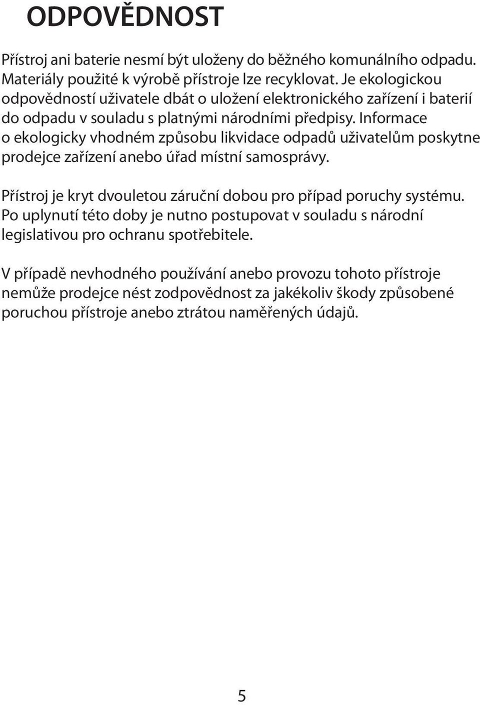 Informace o ekologicky vhodném způsobu likvidace odpadů uživatelům poskytne prodejce zařízení anebo úřad místní samosprávy.