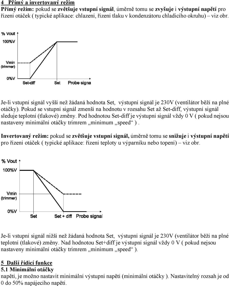 Pokud se vstupní signál zmenší na hodnotu v rozsahu Set až Set-diff, výstupní signál sleduje teplotní (tlakové) změny.