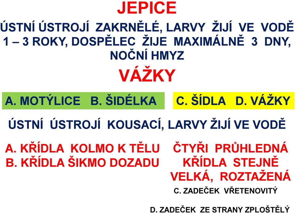 VÁŽKY ÚSTNÍ ÚSTROJÍ KOUSACÍ, LARVY ŽIJÍ VE VODĚ A. KŘÍDLA KOLMO K TĚLU B.