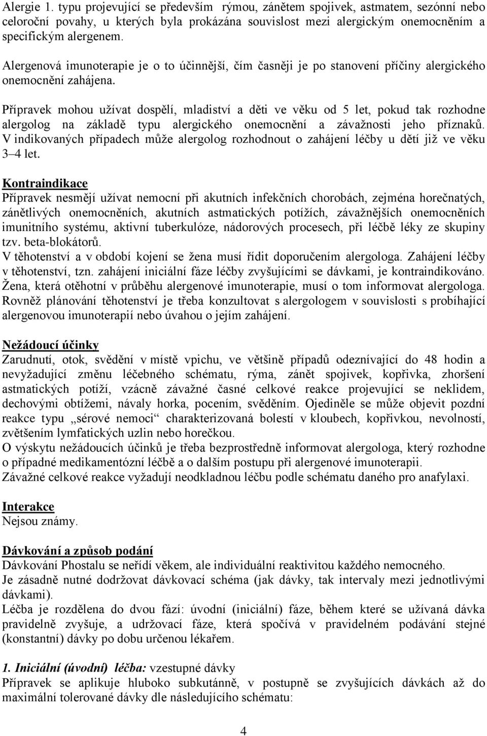 Přípravek mohou užívat dospělí, mladiství a děti ve věku od 5 let, pokud tak rozhodne alergolog na základě typu alergického onemocnění a závažnosti jeho příznaků.