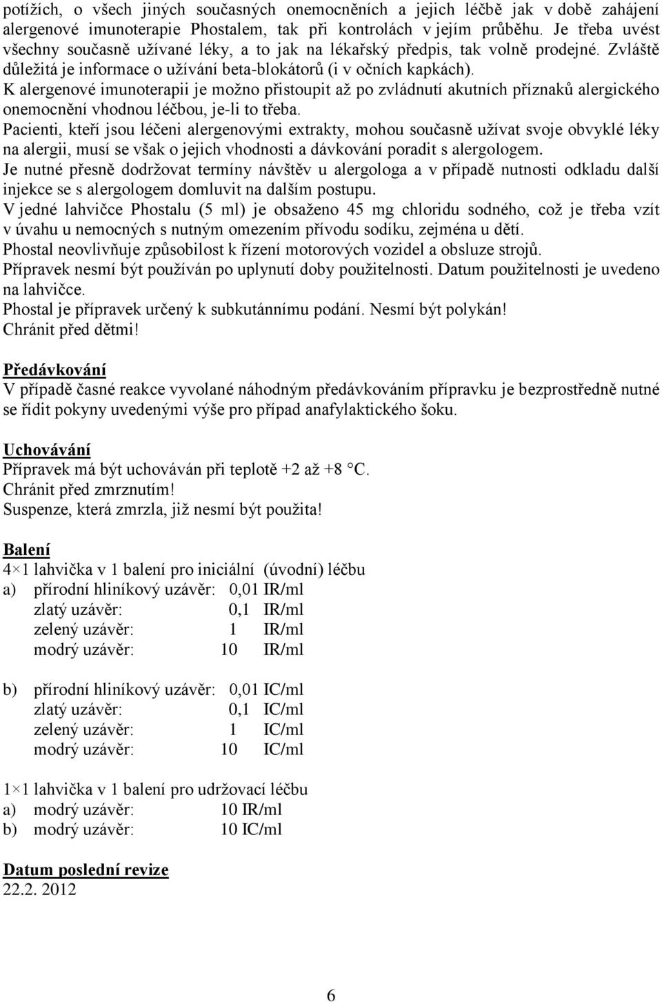 K alergenové imunoterapii je možno přistoupit až po zvládnutí akutních příznaků alergického onemocnění vhodnou léčbou, je-li to třeba.