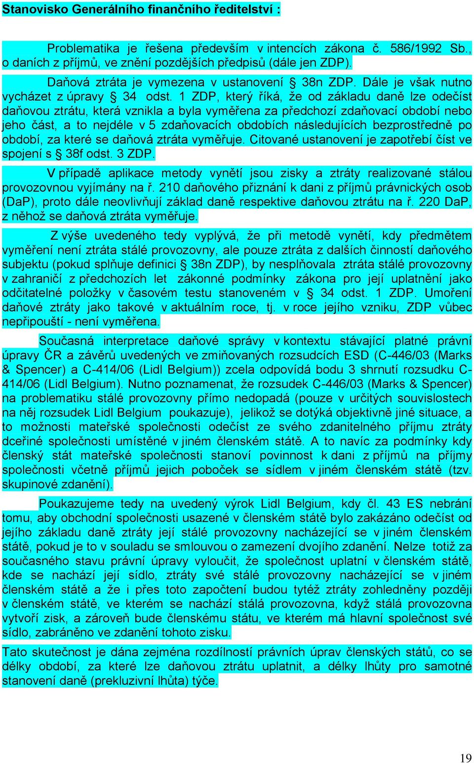 1 ZDP, který říká, že od základu daně lze odečíst daňovou ztrátu, která vznikla a byla vyměřena za předchozí zdaňovací období nebo jeho část, a to nejdéle v 5 zdaňovacích obdobích následujících