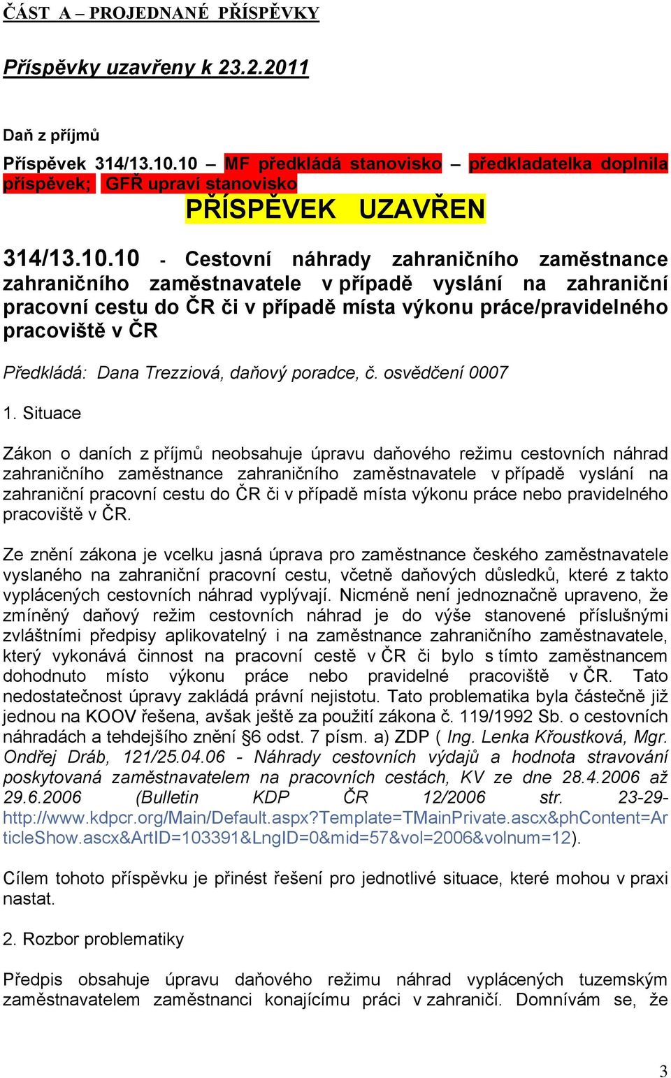 vyslání na zahraniční pracovní cestu do ČR či v případě místa výkonu práce/pravidelného pracoviště v ČR Předkládá: Dana Trezziová, daňový poradce, č. osvědčení 0007 1.