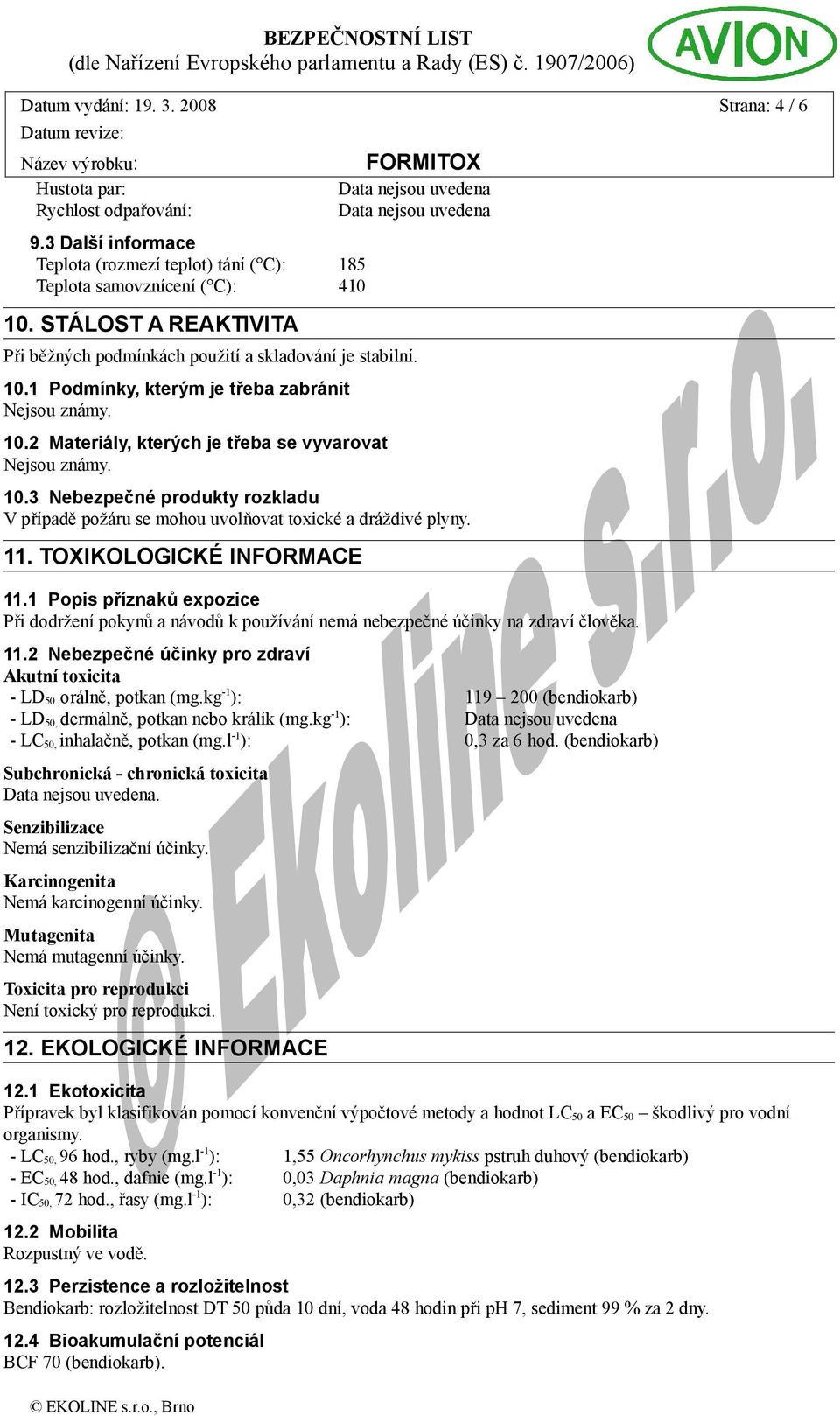 3 Nebezpečné produkty rozkladu V případě požáru se mohou uvolňovat toxické a dráždivé plyny. 11. TOXIKOLOGICKÉ INFORMACE 11.