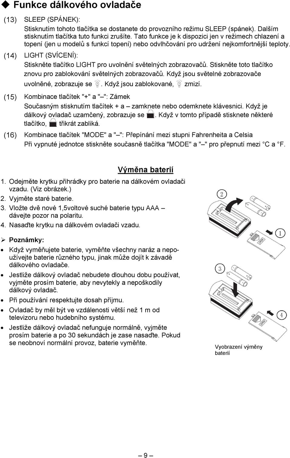 (14) LIGHT (SVÍCENÍ): Stiskněte tlačítko LIGHT pro uvolnění světelných zobrazovačů. Stiskněte toto tlačítko znovu pro zablokování světelných zobrazovačů.