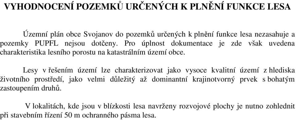 Lesy v řešením území lze charakterizovat jako vysoce kvalitní území z hlediska životního prostředí, jako velmi důležitý až dominantní