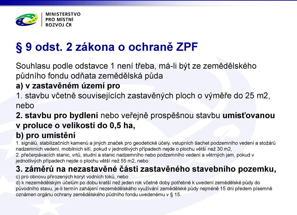 signálů, stabilizačních kamenů a jiných značek pro geodetické účely, vstupních šachet podzemního vedení a stožárů nadzemních vedení, mobilních sítí, pokud v jednotlivých případech nejde o plochu