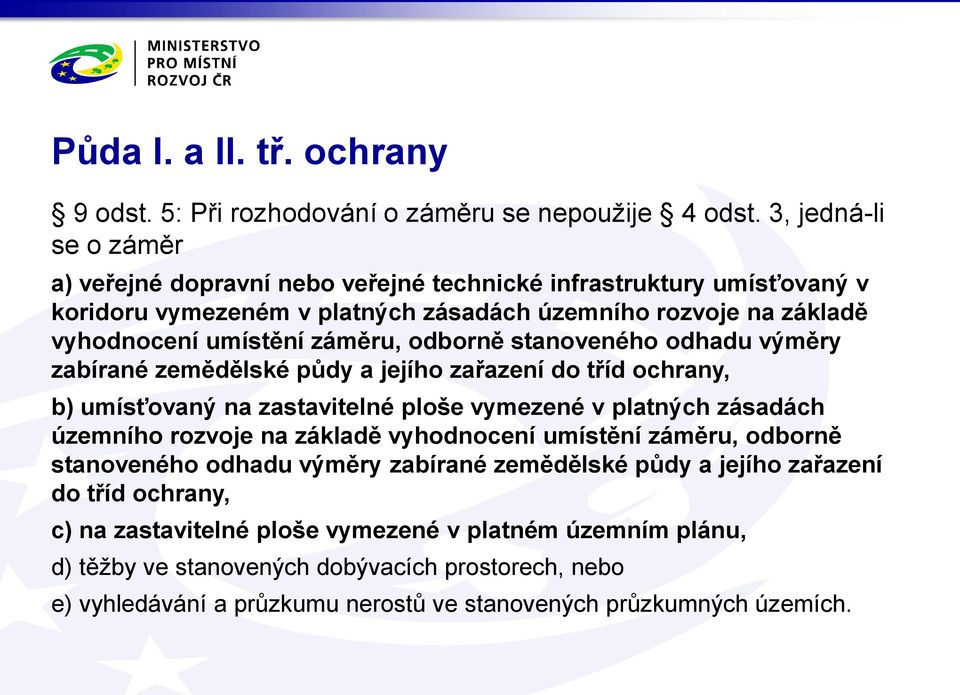 odborně stanoveného odhadu výměry zabírané zemědělské půdy a jejího zařazení do tříd ochrany, b) umísťovaný na zastavitelné ploše vymezené v platných zásadách územního rozvoje na základě