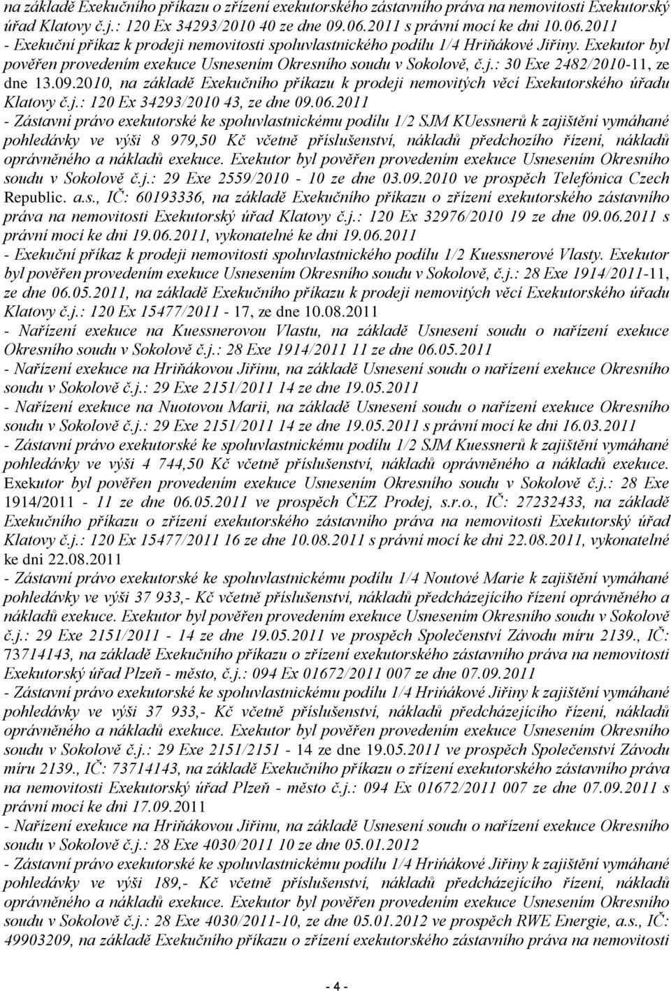 Exekutor byl pověřen provedením exekuce Usnesením Okresního soudu v Sokolově, č.j.: 30 Exe 2482/2010-11, ze dne 13.09.