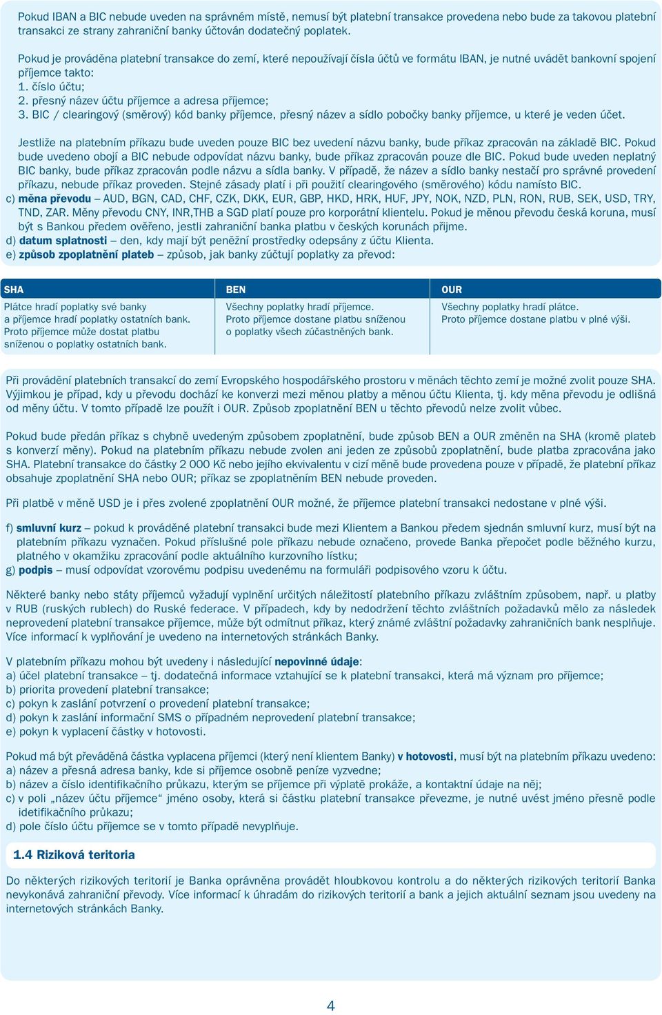 přesný název účtu příjemce a adresa příjemce; 3. BIC / clearingový (směrový) kód banky příjemce, přesný název a sídlo pobočky banky příjemce, u které je veden účet.