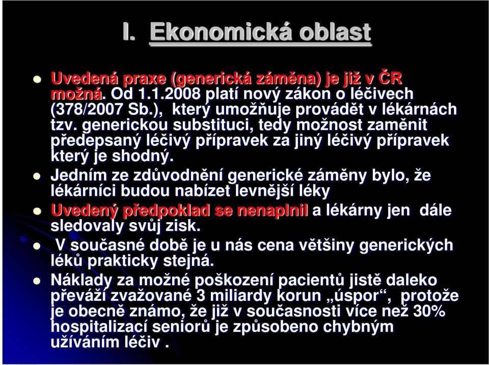 Jedním ze zdůvodnění generické záměny bylo, že lékárníci budou nabízet levnější léky Uvedený předpoklad se nenaplnil a lékárny jen dále sledovaly svůj zisk.