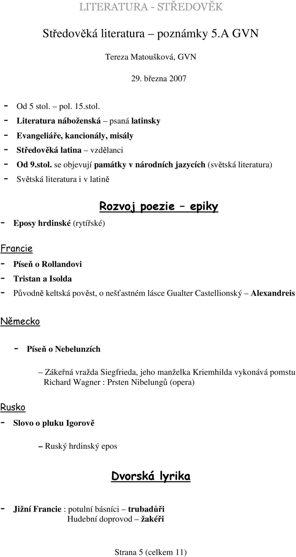 - Literatura náboženská psaná latinsky - Evangeliáře, kancionály, misály - Středověká latina vzdělanci - Od 9.stol.