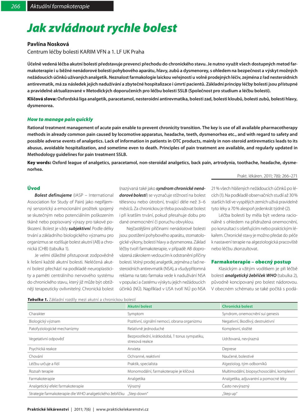 analgetik. Neznalost farmakologie laickou veřejností u volně prodejných léčiv, zejména z řad nesteroidních antirevmatik, má za následek jejich nadužívání a zbytečné hospitalizace i úmrtí pacientů.