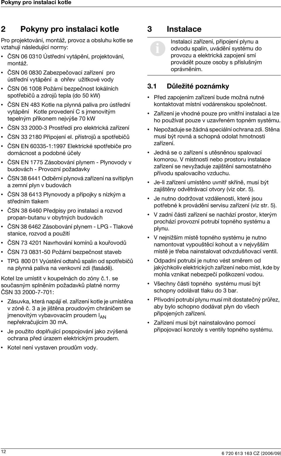 ústřední vytápění Kotle provedení C s jmenovitým tepelným příkonem nejvýše 70 kw ČSN 33 2000-3 Prostředí pro elektrická zařízení ČSN 33 2180 Připojení el.
