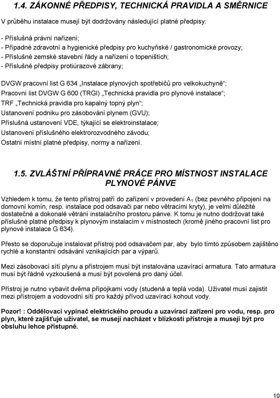 velkokuchyně ; Pracovní list DVGW G 600 (TRGI) Technická pravidla pro plynové instalace ; TRF Technická pravidla pro kapalný topný plyn ; Ustanovení podniku pro zásobování plynem (GVU); Příslušná