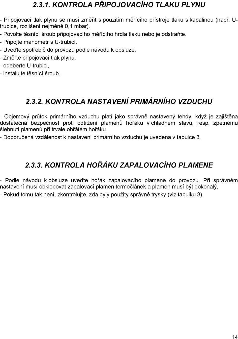 - Změřte připojovací tlak plynu, - odeberte U-trubici, - instalujte těsnící šroub. 2.