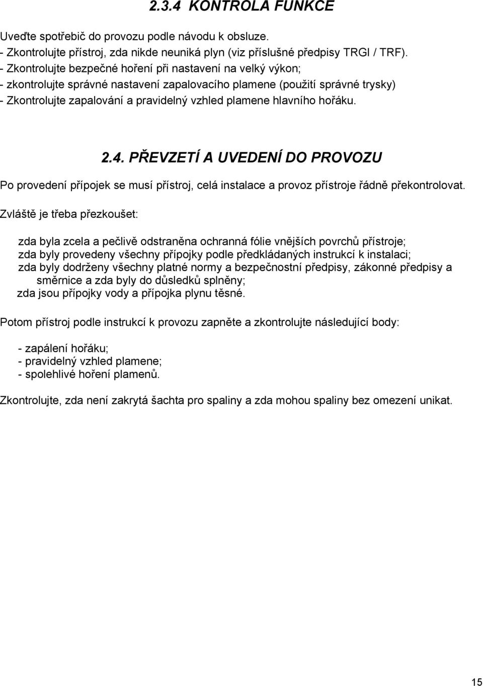 hlavního hořáku. 2.4. PŘEVZETÍ A UVEDENÍ DO PROVOZU Po provedení přípojek se musí přístroj, celá instalace a provoz přístroje řádně překontrolovat.