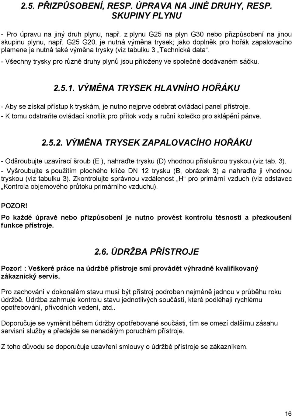 - Všechny trysky pro různé druhy plynů jsou přiloženy ve společně dodávaném sáčku. 2.5.1.
