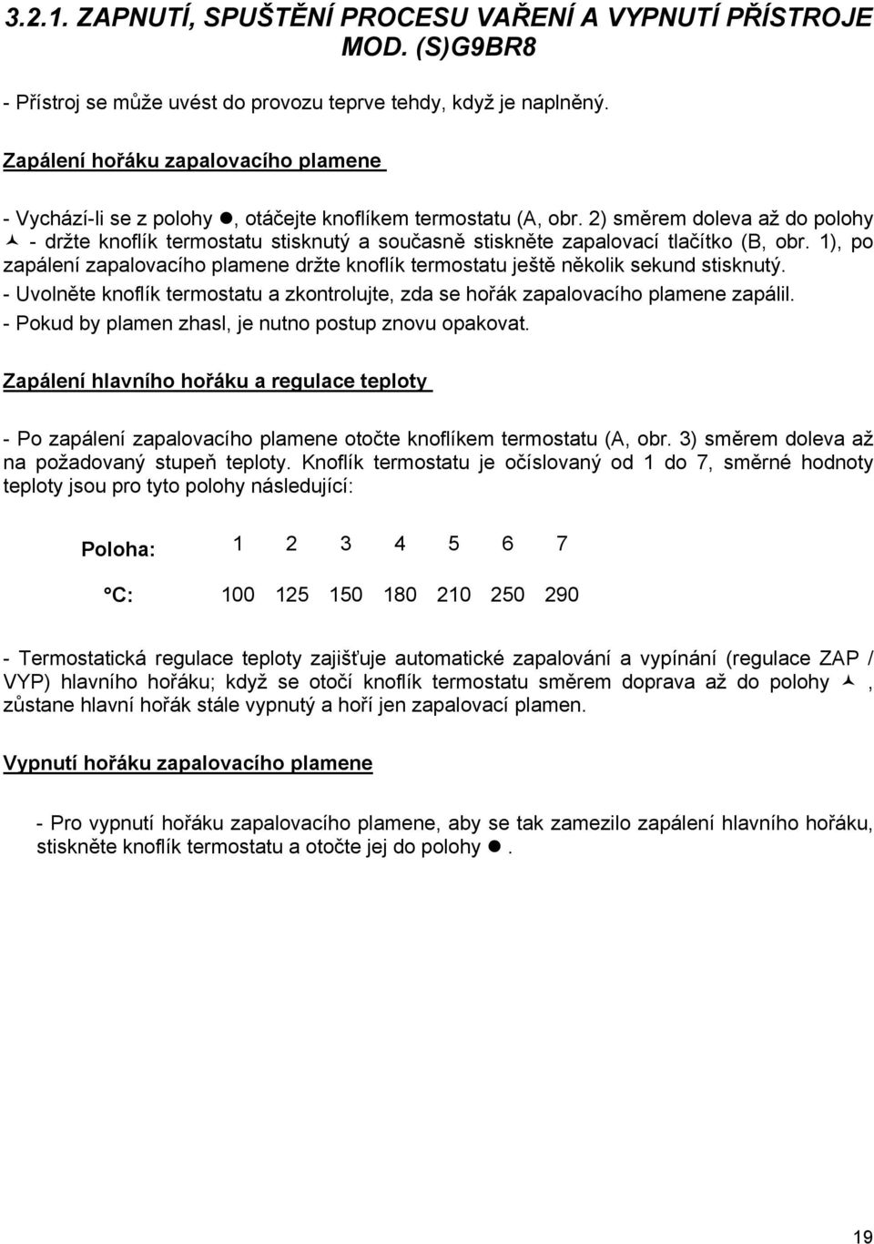 2) směrem doleva až do polohy - držte knoflík termostatu stisknutý a současně stiskněte zapalovací tlačítko (B, obr.