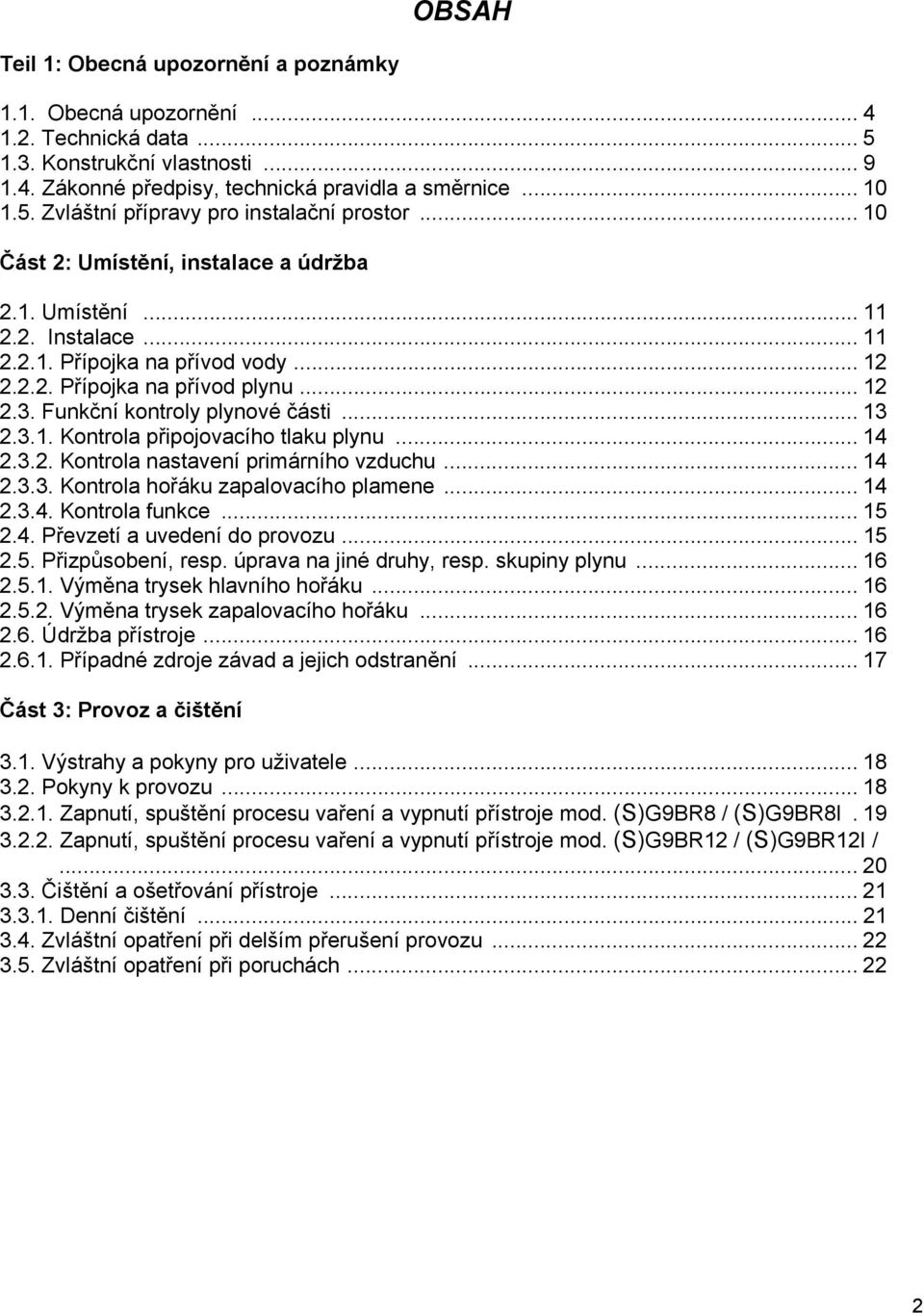 .. 13 2.3.1. Kontrola připojovacího tlaku plynu... 14 2.3.2. Kontrola nastavení primárního vzduchu... 14 2.3.3. Kontrola hořáku zapalovacího plamene... 14 2.3.4. Kontrola funkce... 15 2.4. Převzetí a uvedení do provozu.