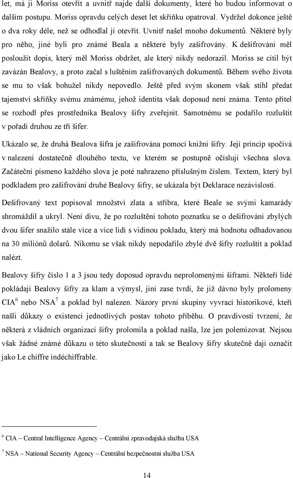 K dešifrování měl posloužit dopis, který měl Moriss obdržet, ale který nikdy nedorazil. Moriss se cítil být zavázán Bealovy, a proto začal s luštěním zašifrovaných dokumentů.