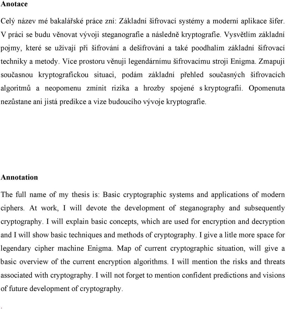 Zmapuji současnou kryptografickou situaci, podám základní přehled současných šifrovacích algoritmů a neopomenu zmínit rizika a hrozby spojené s kryptografií.