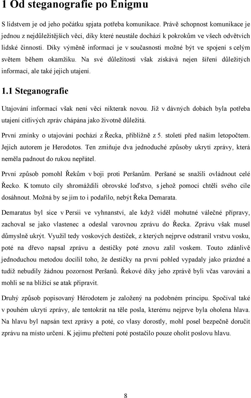 Díky výměně informací je v současnosti možné být ve spojení s celým světem během okamžiku. Na své důležitosti však získává nejen šíření důležitých informací, ale také jejich utajení. 1.