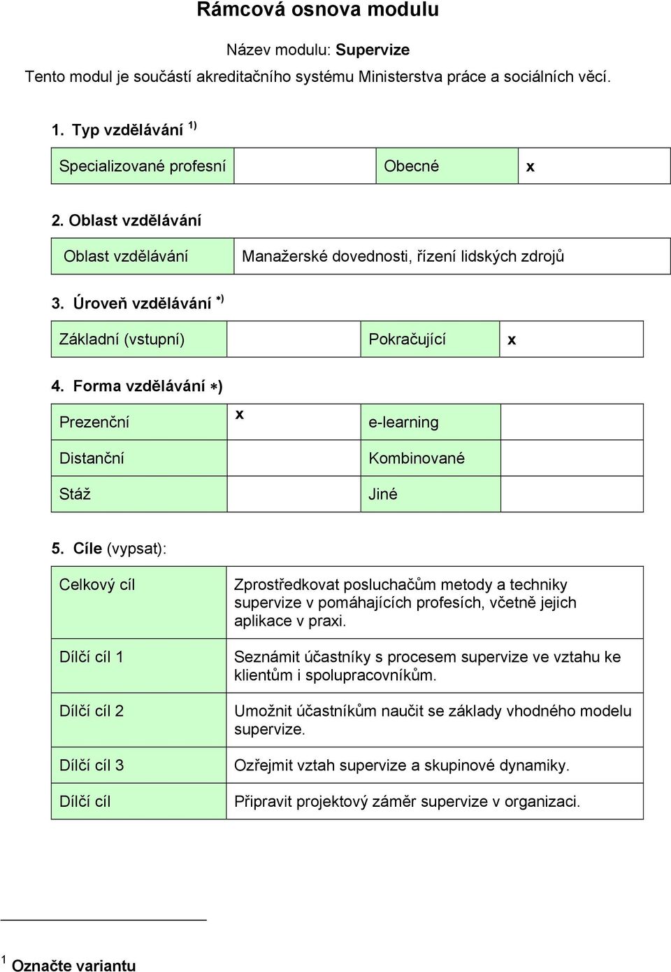 Forma vzdělávání ) Prezenční Distanční Stáž x e-learning Kombinované Jiné 5.