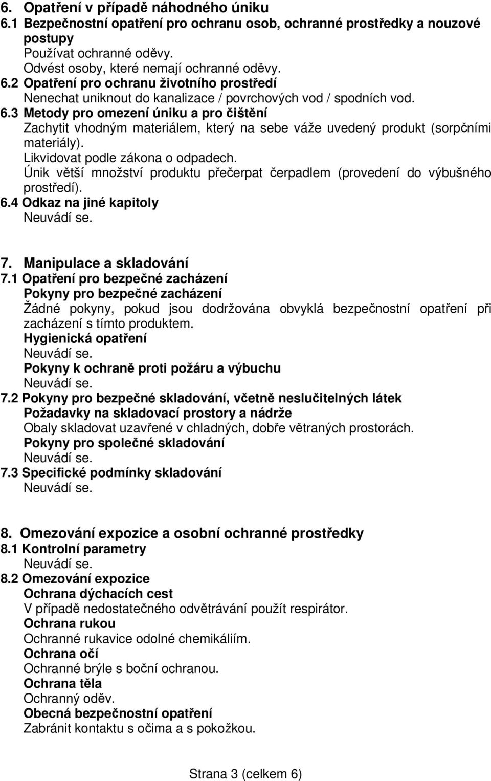 Únik větší množství produktu přečerpat čerpadlem (provedení do výbušného prostředí). 6.4 Odkaz na jiné kapitoly 7. Manipulace a skladování 7.