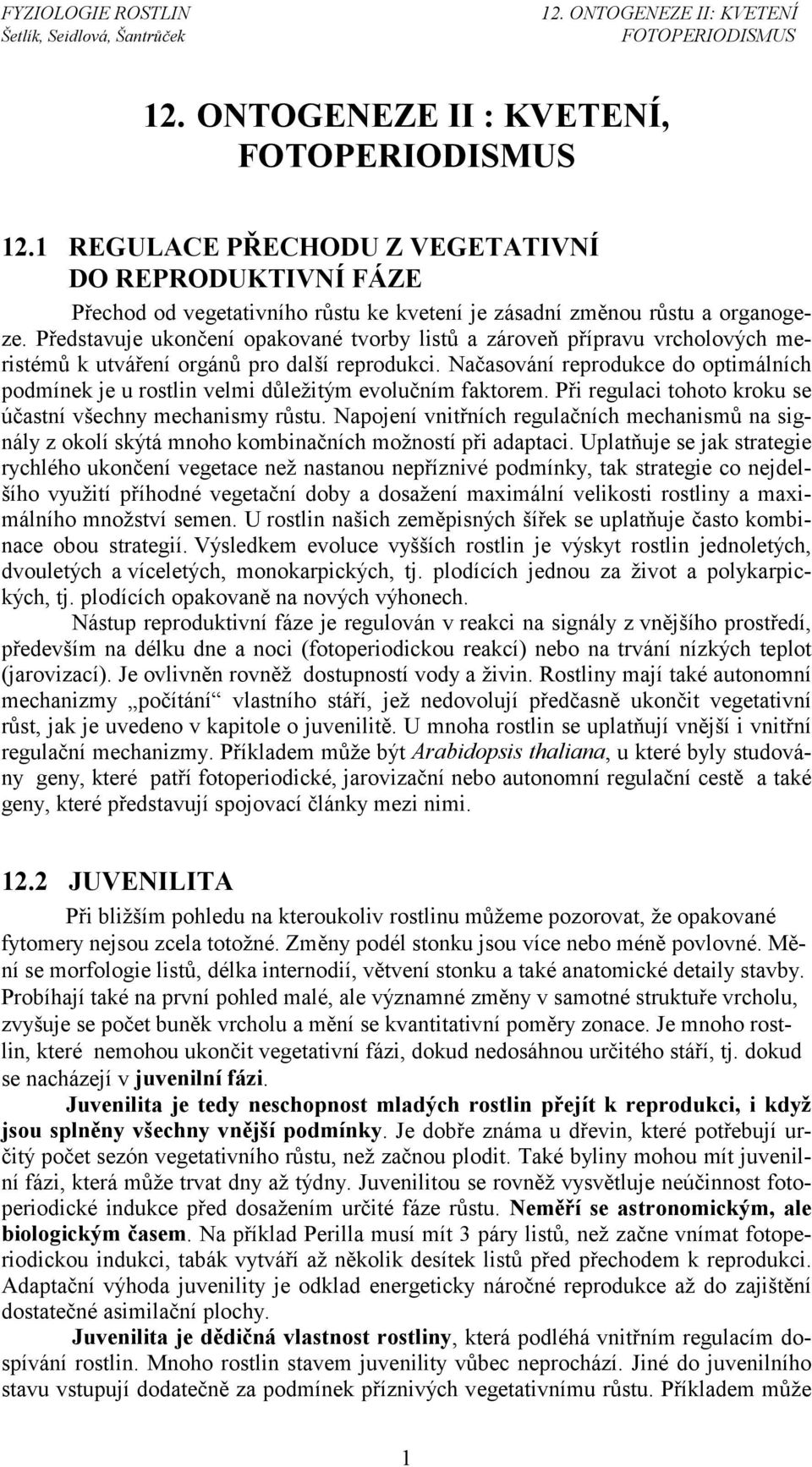 Načasování reprodukce do optimálních podmínek je u rostlin velmi důležitým evolučním faktorem. Při regulaci tohoto kroku se účastní všechny mechanismy růstu.
