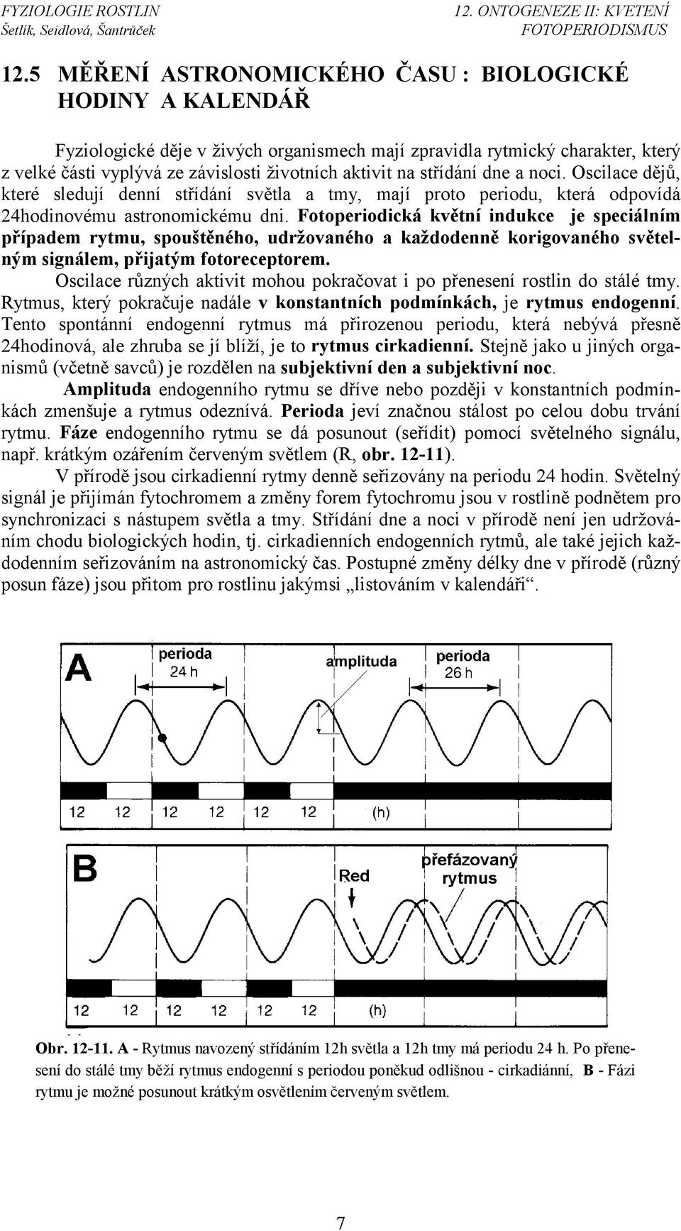 Fotoperiodická květní indukce je speciálním případem rytmu, spouštěného, udržovaného a každodenně korigovaného světelným signálem, přijatým fotoreceptorem.