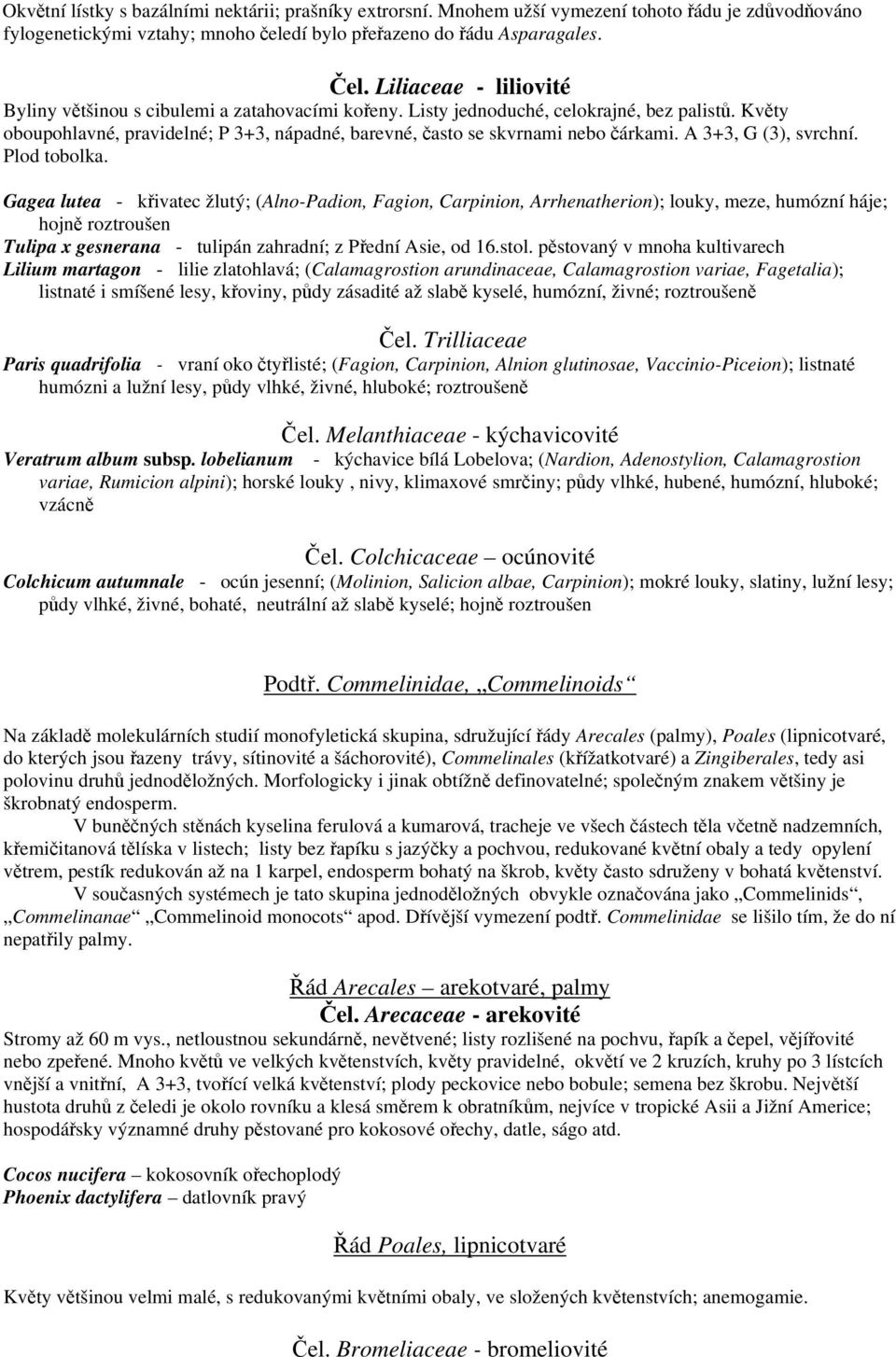 Květy oboupohlavné, pravidelné; P 3+3, nápadné, barevné, často se skvrnami nebo čárkami. A 3+3, G (3), svrchní. Plod tobolka.