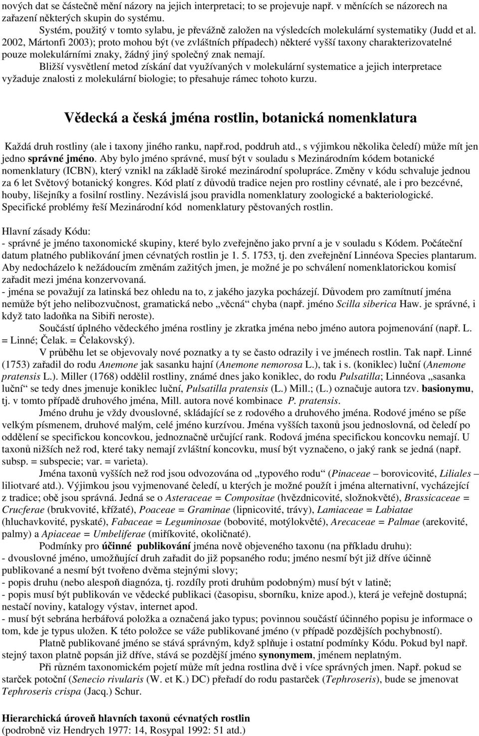 2002, Mártonfi 2003); proto mohou být (ve zvláštních případech) některé vyšší taxony charakterizovatelné pouze molekulárními znaky, žádný jiný společný znak nemají.