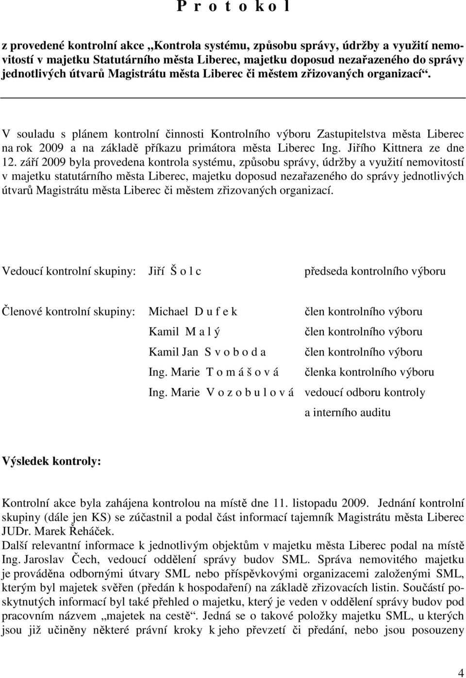 V souladu s plánem kontrolní činnosti Kontrolního výboru Zastupitelstva města Liberec na rok 2009 a na základě příkazu primátora města Liberec Ing. Jiřího Kittnera ze dne 12.