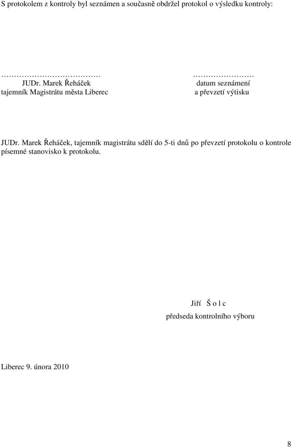 Marek Řeháček, tajemník magistrátu sdělí do 5-ti dnů po převzetí protokolu o kontrole