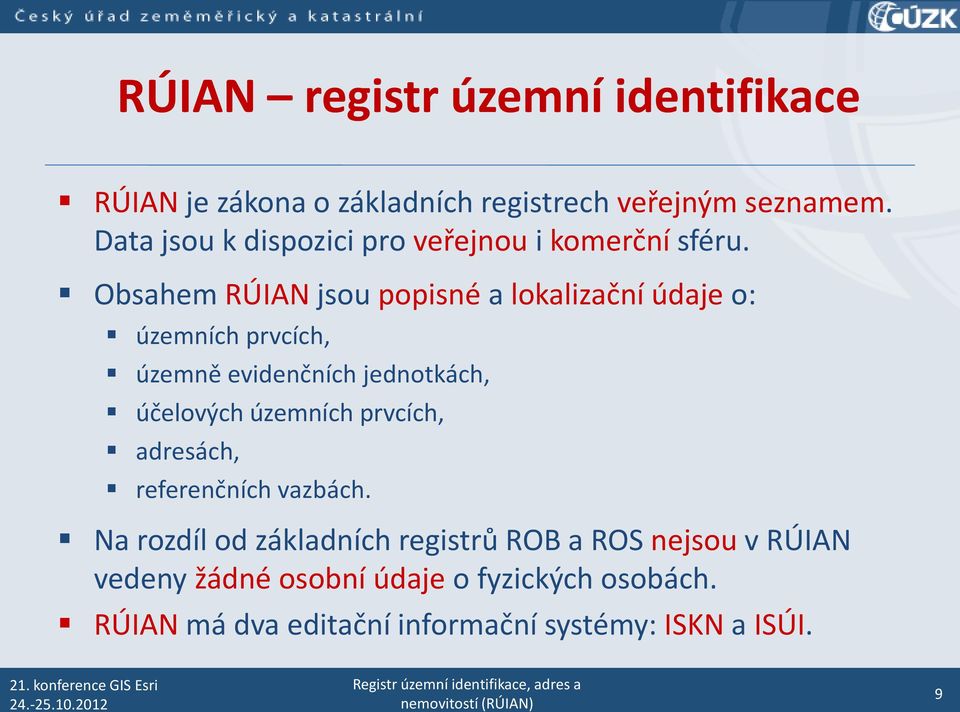 Obsahem RÚIAN jsou popisné a lokalizační údaje o: územních prvcích, územně evidenčních jednotkách, účelových