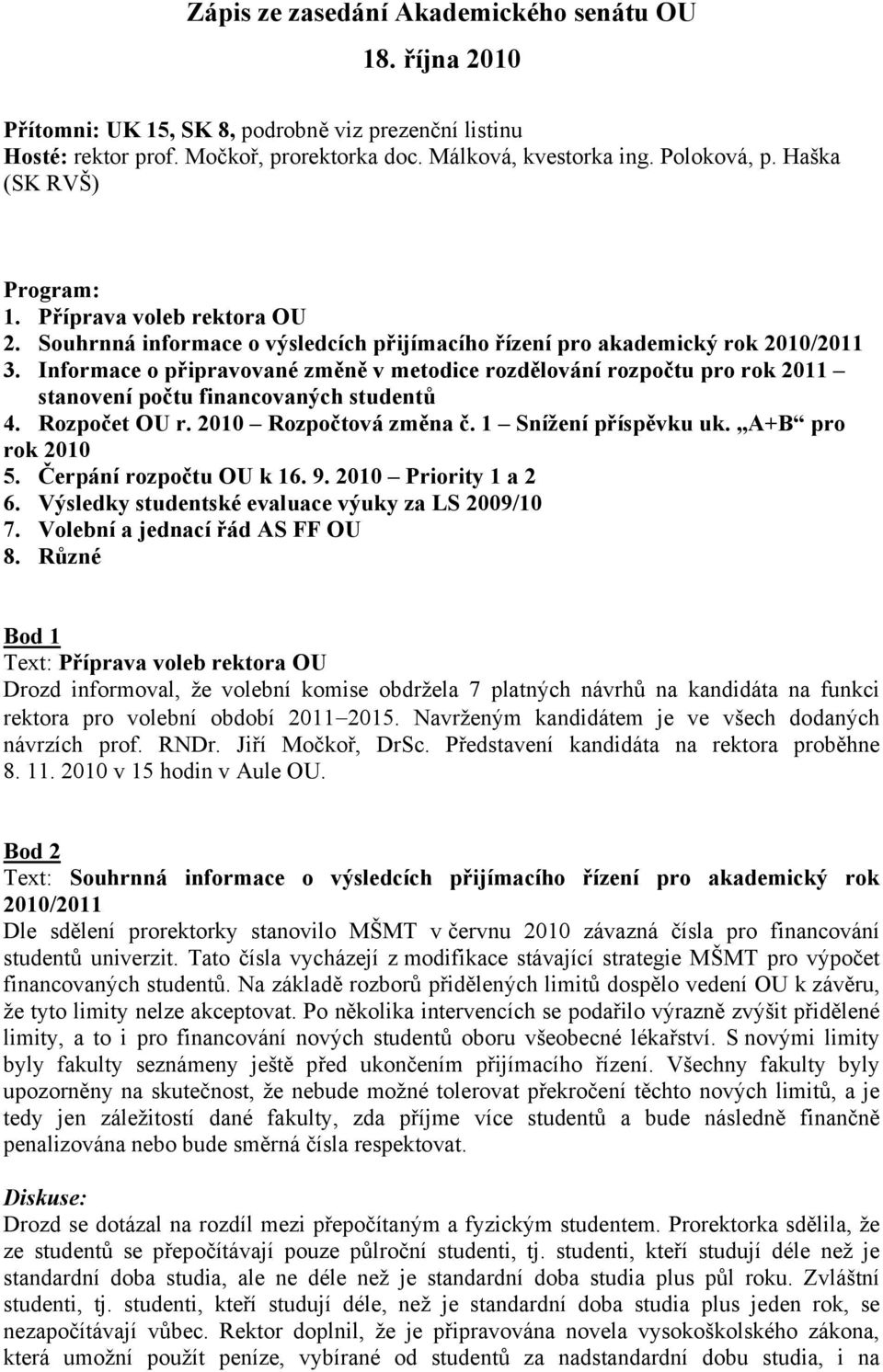 Informace o připravované změně v metodice rozdělování rozpočtu pro rok 2011 stanovení počtu financovaných studentů 4. Rozpočet OU r. 2010 Rozpočtová změna č. 1 Snížení příspěvku uk.