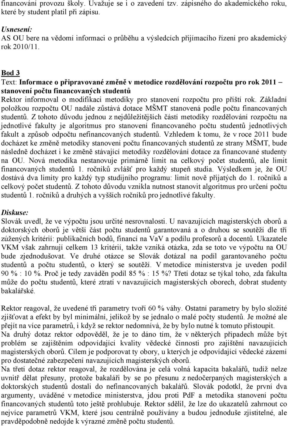 Bod 3 Text: Informace o připravované změně v metodice rozdělování rozpočtu pro rok 2011 stanovení počtu financovaných studentů Rektor informoval o modifikaci metodiky pro stanovení rozpočtu pro