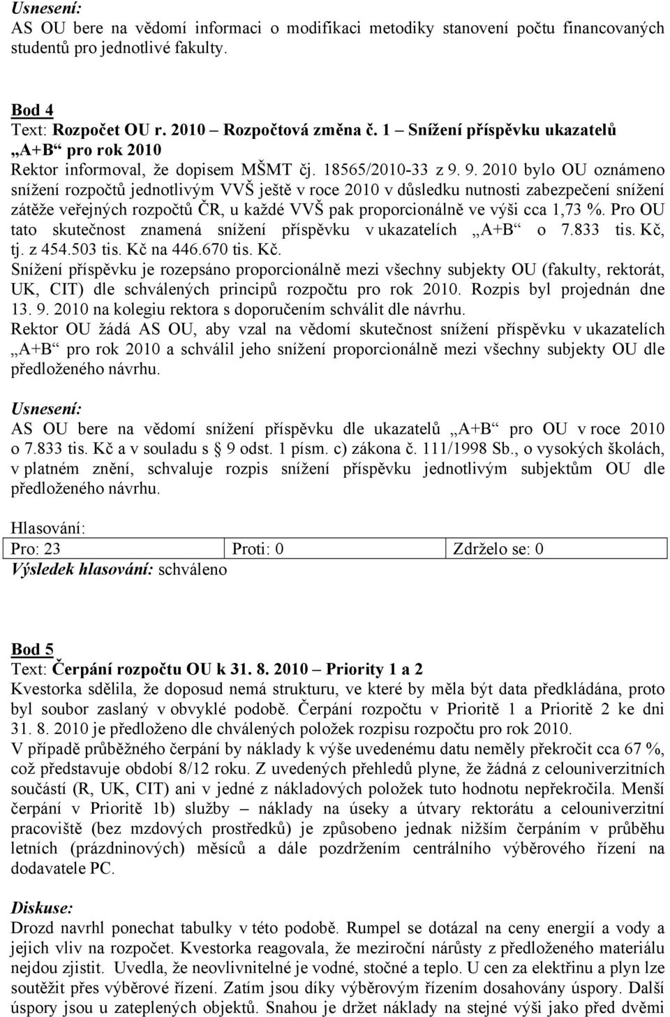 9. 2010 bylo OU oznámeno snížení rozpočtů jednotlivým VVŠ ještě v roce 2010 v důsledku nutnosti zabezpečení snížení zátěže veřejných rozpočtů ČR, u každé VVŠ pak proporcionálně ve výši cca 1,73 %.