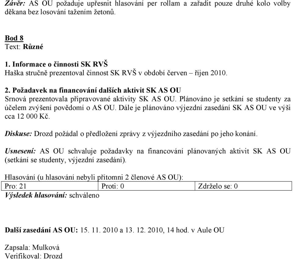 Plánováno je setkání se studenty za účelem zvýšení povědomí o AS OU. Dále je plánováno výjezdní zasedání SK AS OU ve výši cca 12 000 Kč.