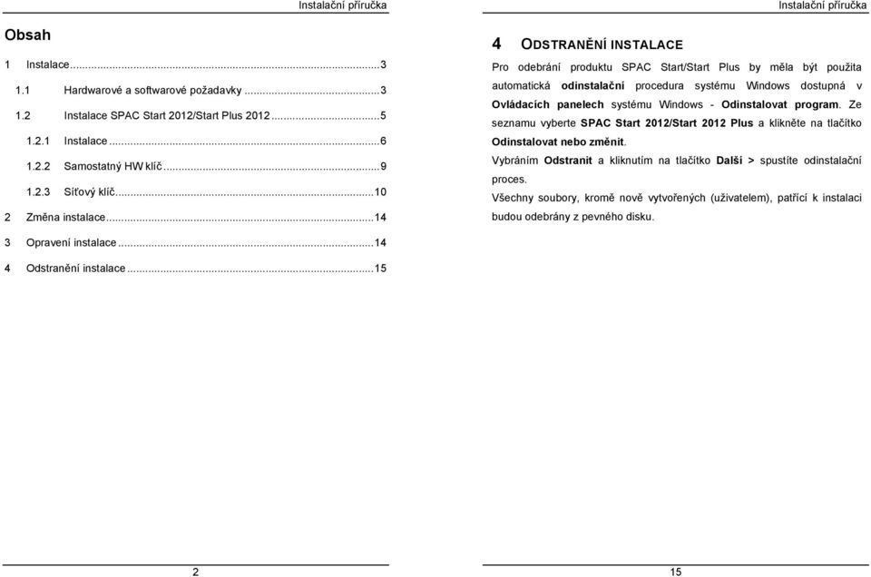 .. 14 4 ODSTRANĚNÍ INSTALACE Pro odebrání produktu SPAC Start/Start Plus by měla být použita automatická odinstalační procedura systému Windows dostupná v Ovládacích panelech systému Windows -