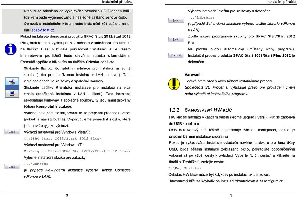 Po kliknutí na tlačítko Dlaší > budete pokračovat v instalaci a ve vašem internetovém prohlížeči bude otevřena stránka s formulářem. Formulář vyplňte a kliknutím na tlačítko Odeslat odešlete.