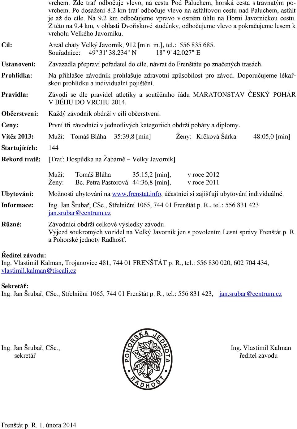 Cíl: Areál chaty Velký Javorník, 912 [m n. m.], tel.: 556 835 685. Souřadnice: 49 31' 38.234" N 18 9' 42.