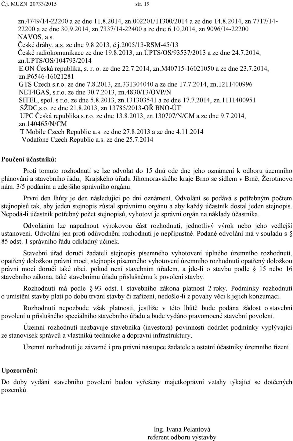 ze dne 22.7.2014, zn.m40715-16021050 a ze dne 23.7.2014, zn.p6546-16021281 GTS Czech s.r.o. ze dne 7.8.2013, zn.331304040 a ze dne 17.7.2014, zn.1211400996 NET4GAS, s.r.o. ze dne 30.7.2013, zn.4830/13/ovp/n SITEL, spol.