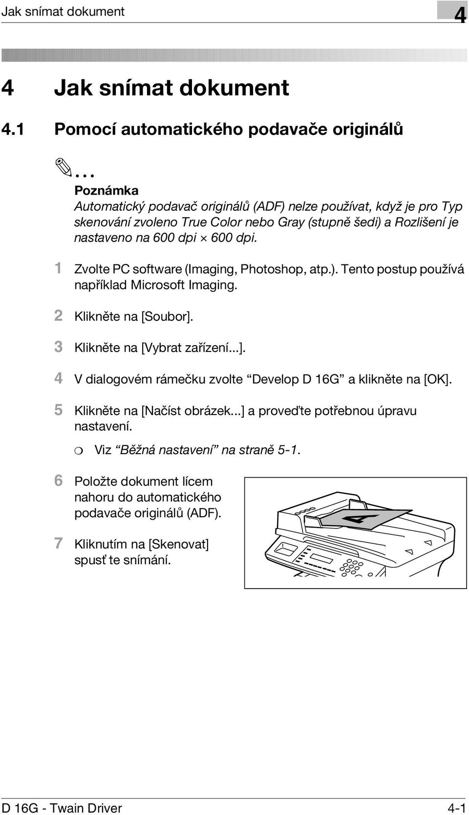 je nastaveno na 600 dpi 600 dpi. 1 Zvolte PC software (Imaging, Photoshop, atp.). Tento postup používá například Microsoft Imaging. 2 Klikněte na [Soubor].