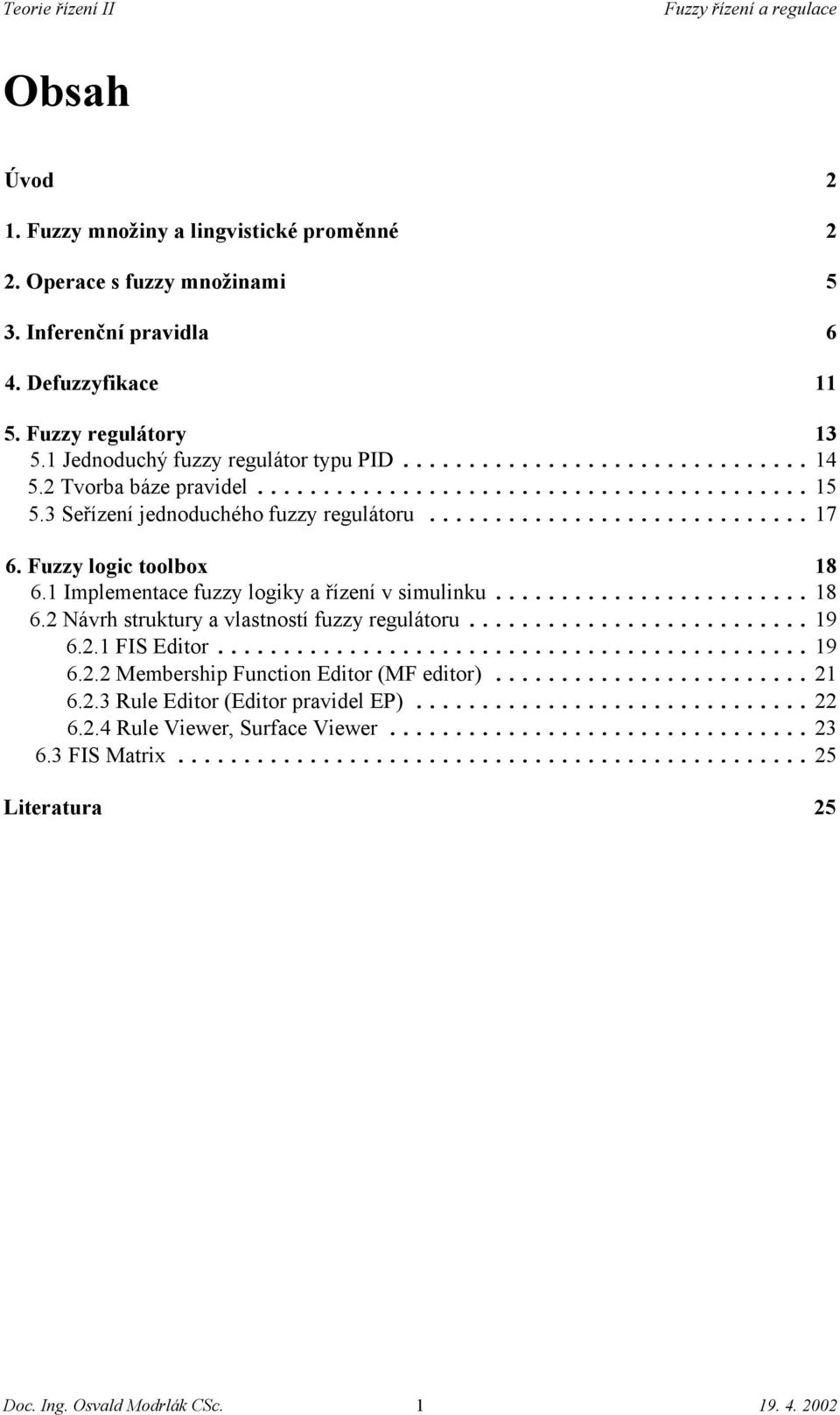 1 Implementace fuzzy logiky a řízení v simulinku... 18 6.2 Návrh struktury a vlastností fuzzy regulátoru... 19 6.2.1 FIS Editor... 19 6.2.2 Membership Function Editor (MF editor).