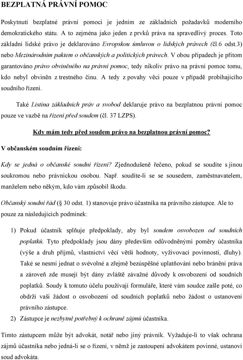 V obou případech je přitom garantováno právo obviněného na právní pomoc, tedy nikoliv právo na právní pomoc tomu, kdo nebyl obviněn z trestného činu.
