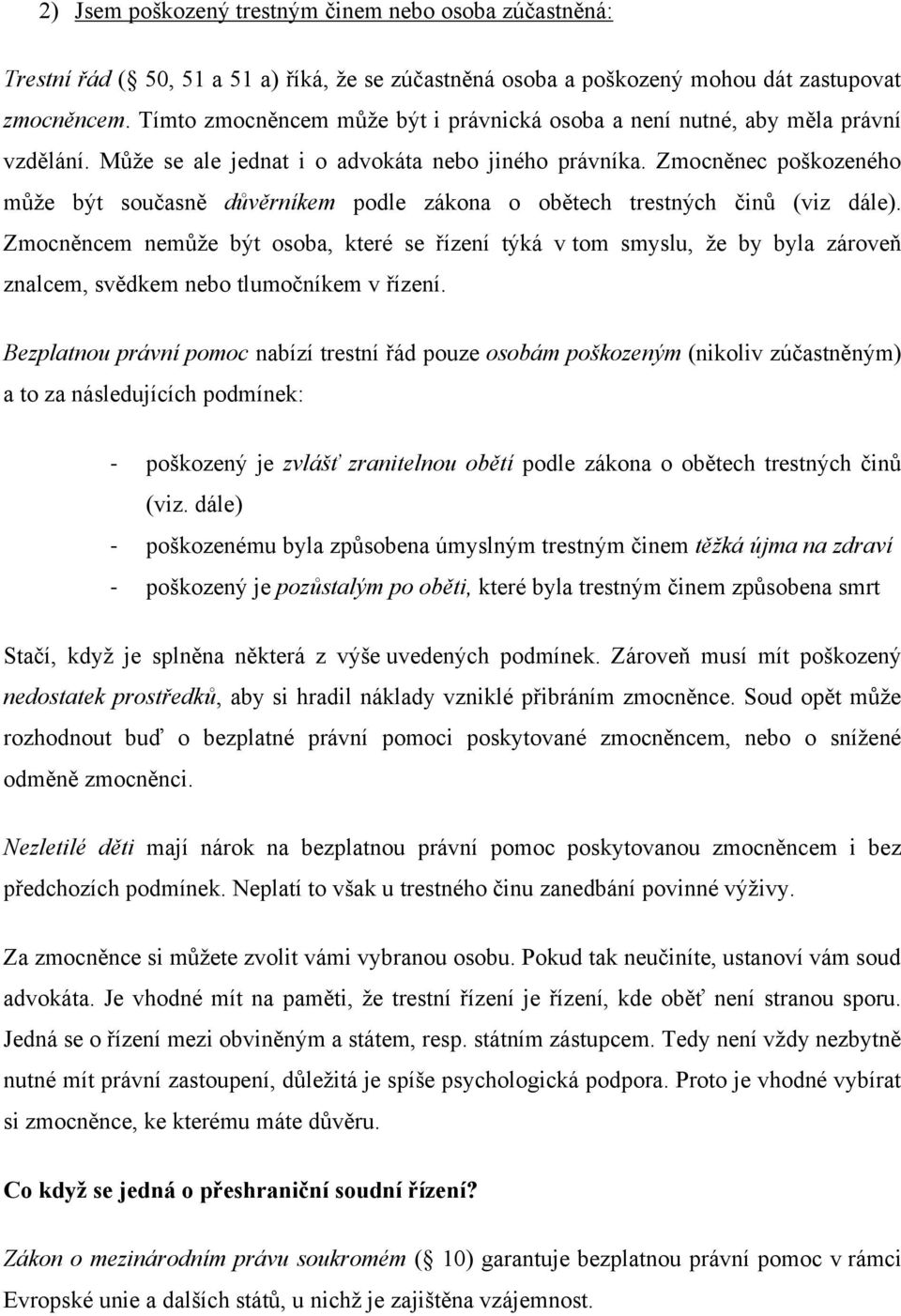 Zmocněnec poškozeného může být současně důvěrníkem podle zákona o obětech trestných činů (viz dále).