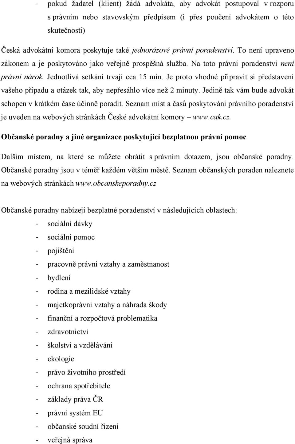 Je proto vhodné připravit si představení vašeho případu a otázek tak, aby nepřesáhlo více než 2 minuty. Jedině tak vám bude advokát schopen v krátkém čase účinně poradit.