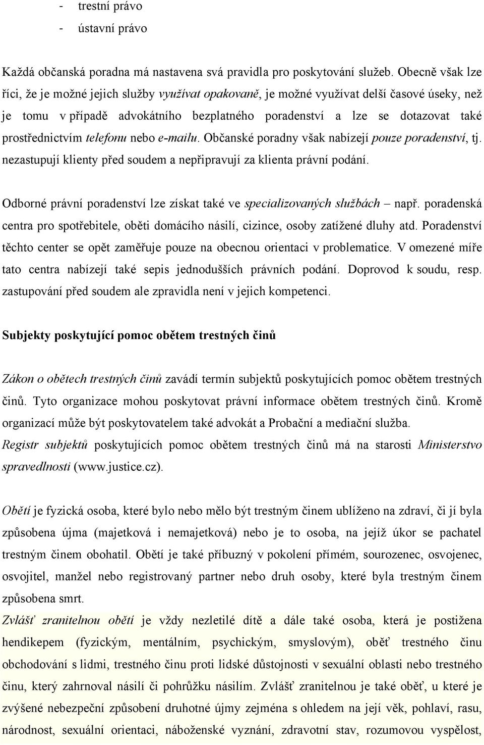 prostřednictvím telefonu nebo e-mailu. Občanské poradny však nabízejí pouze poradenství, tj. nezastupují klienty před soudem a nepřipravují za klienta právní podání.